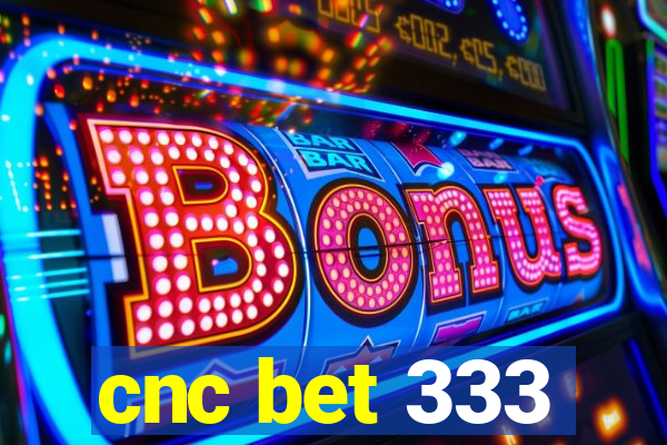 cnc bet 333